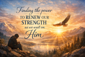 finding-the-power-to-renew-our-strength-as-we-wait-on-him