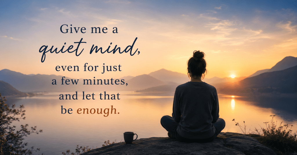 give-me-a-quiet-mind-even-for-just-a-few-minutes-and-let-that-be-enough