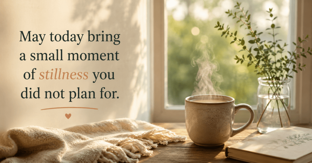may-today-bring-a-small-moment-of-stillness-you-did-not-plan-for